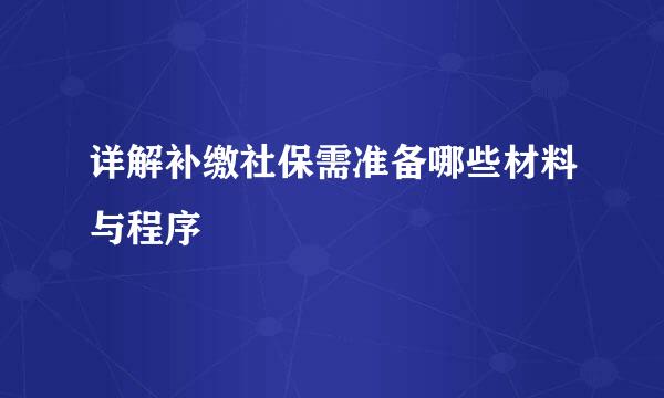 详解补缴社保需准备哪些材料与程序