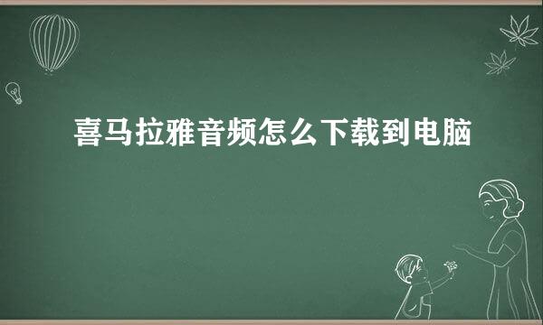 喜马拉雅音频怎么下载到电脑
