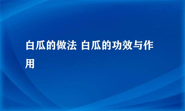 白瓜的做法 白瓜的功效与作用