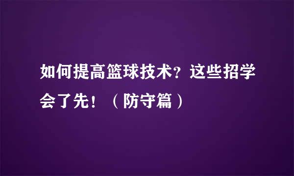 如何提高篮球技术？这些招学会了先！（防守篇）
