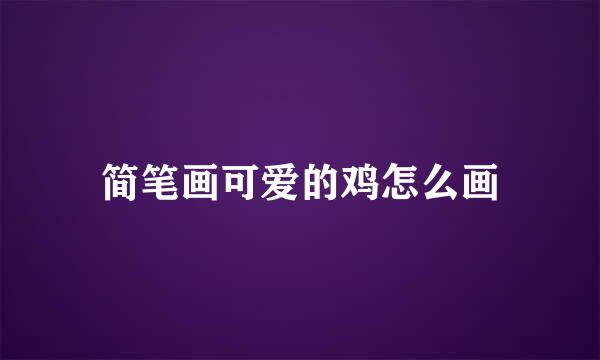 简笔画可爱的鸡怎么画