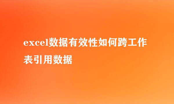 excel数据有效性如何跨工作表引用数据