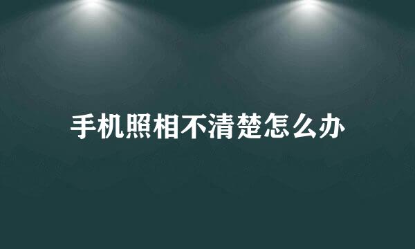 手机照相不清楚怎么办