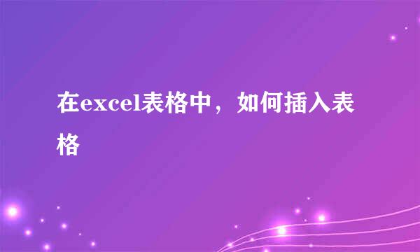 在excel表格中，如何插入表格
