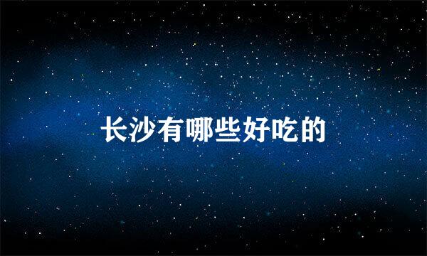 长沙有哪些好吃的