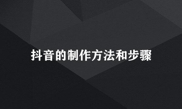 抖音的制作方法和步骤