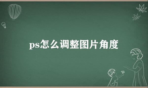ps怎么调整图片角度