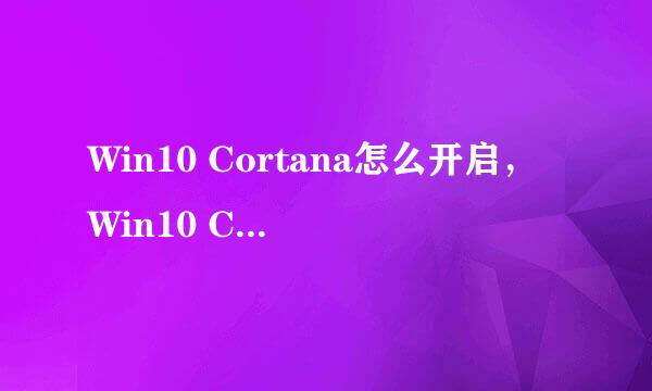 Win10 Cortana怎么开启，Win10 Cortana怎么使用