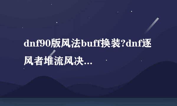 dnf90版风法buff换装?dnf逐风者堆流风决2018