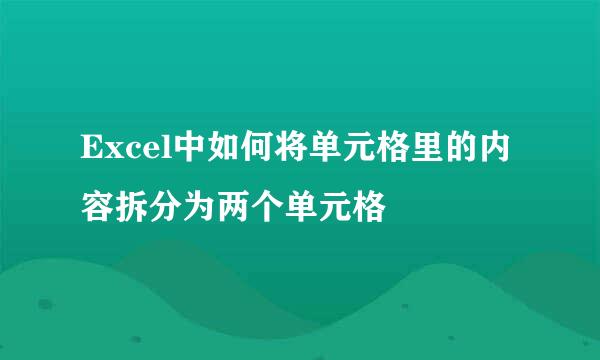 Excel中如何将单元格里的内容拆分为两个单元格