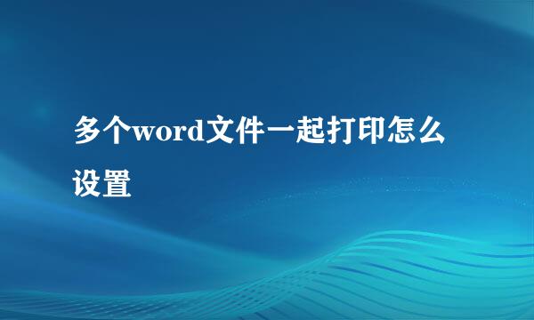 多个word文件一起打印怎么设置