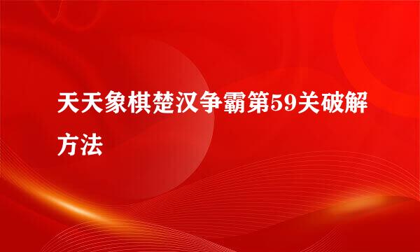 天天象棋楚汉争霸第59关破解方法
