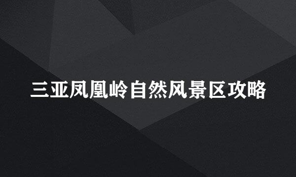 三亚凤凰岭自然风景区攻略
