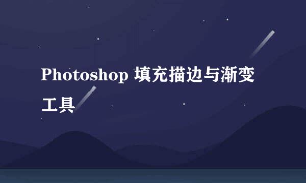 Photoshop 填充描边与渐变工具