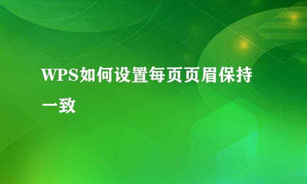WPS如何设置每页页眉保持一致