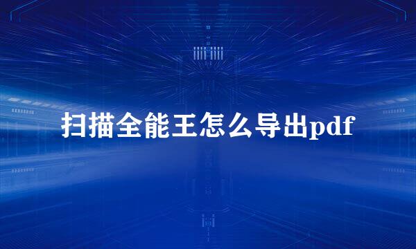 扫描全能王怎么导出pdf