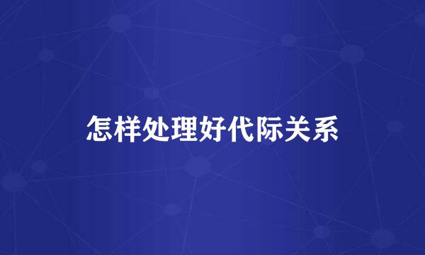 怎样处理好代际关系