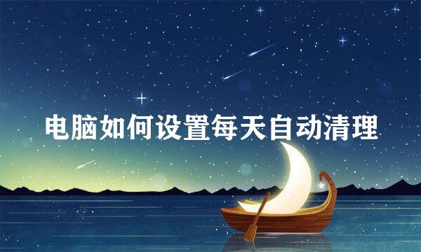 电脑如何设置每天自动清理