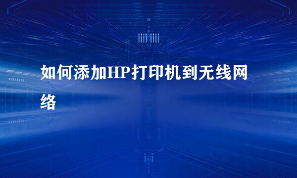 如何添加HP打印机到无线网络