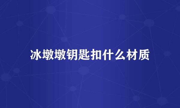 冰墩墩钥匙扣什么材质