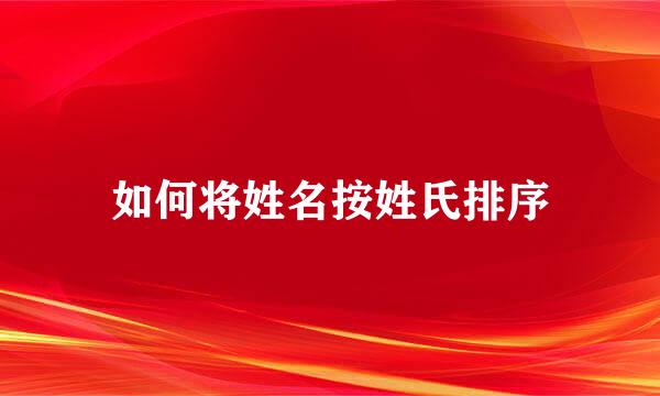 如何将姓名按姓氏排序