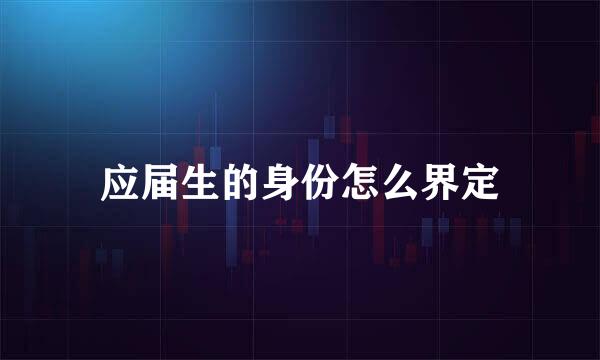 应届生的身份怎么界定