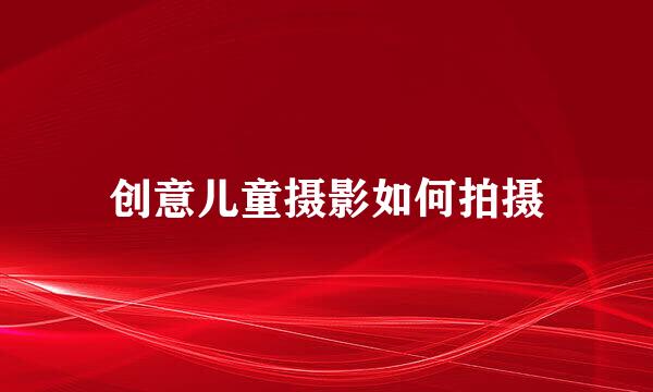 创意儿童摄影如何拍摄