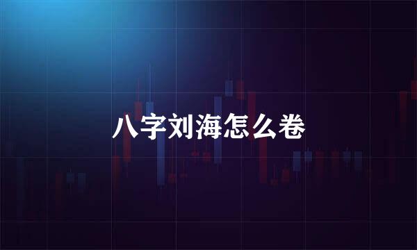 八字刘海怎么卷