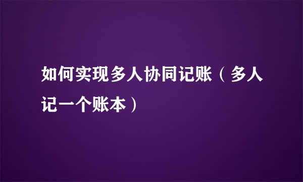 如何实现多人协同记账（多人记一个账本）