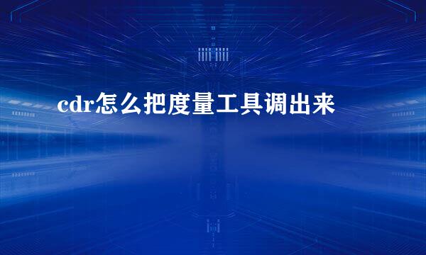 cdr怎么把度量工具调出来
