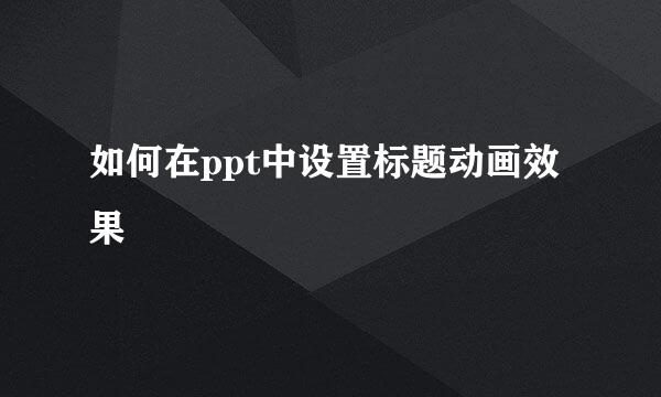 如何在ppt中设置标题动画效果
