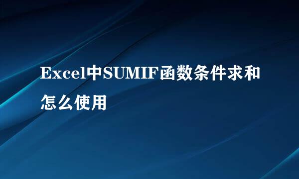 Excel中SUMIF函数条件求和怎么使用