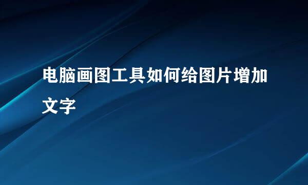 电脑画图工具如何给图片增加文字