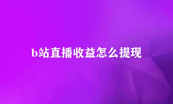 b站直播收益怎么提现