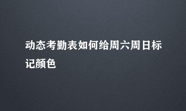 动态考勤表如何给周六周日标记颜色