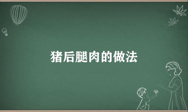 猪后腿肉的做法