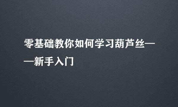零基础教你如何学习葫芦丝——新手入门