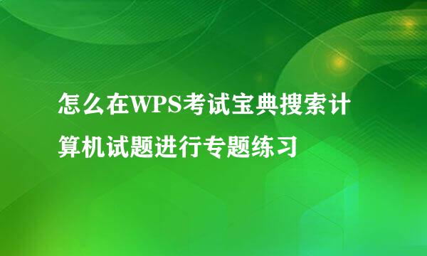 怎么在WPS考试宝典搜索计算机试题进行专题练习