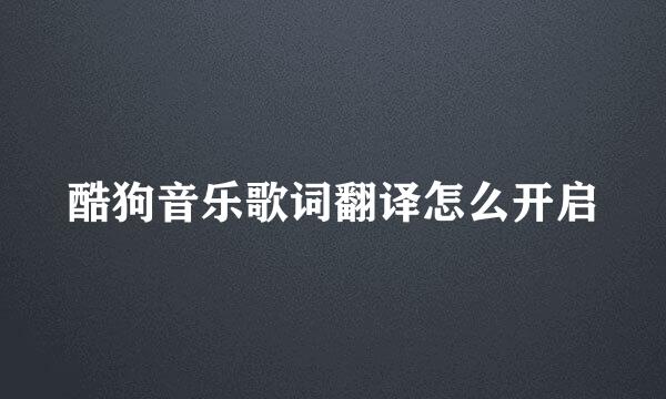 酷狗音乐歌词翻译怎么开启