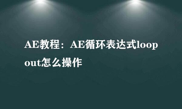 AE教程：AE循环表达式loopout怎么操作