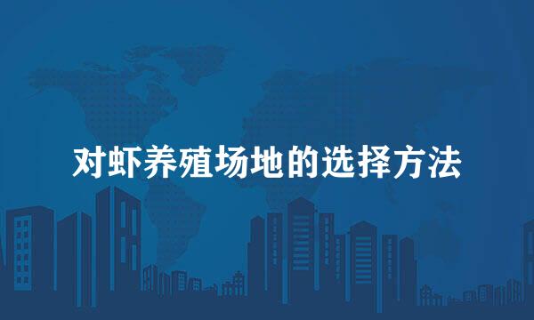 对虾养殖场地的选择方法