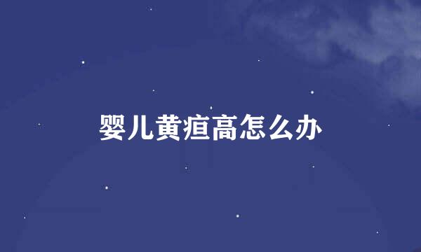 婴儿黄疸高怎么办