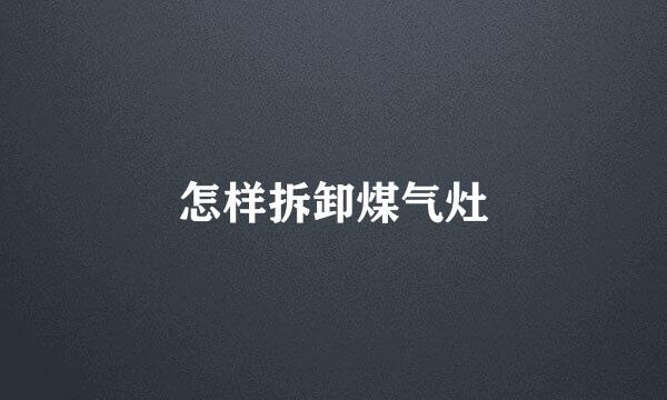 怎样拆卸煤气灶