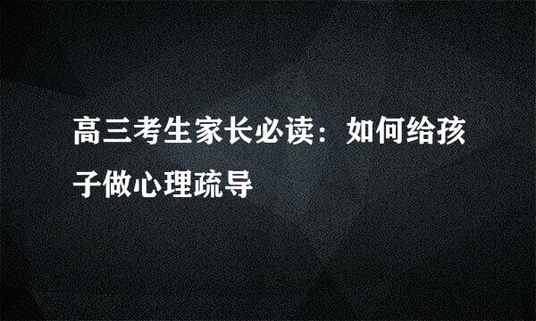 高三考生家长必读：如何给孩子做心理疏导