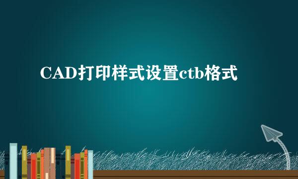 CAD打印样式设置ctb格式