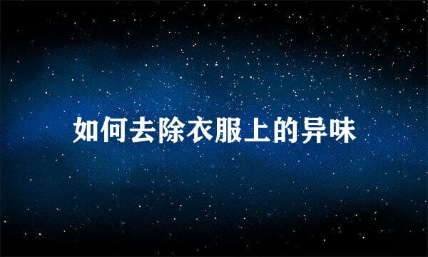 如何去除衣服上的异味