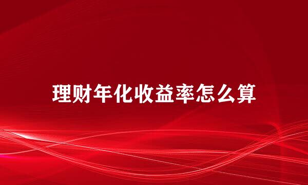 理财年化收益率怎么算