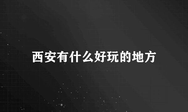 西安有什么好玩的地方