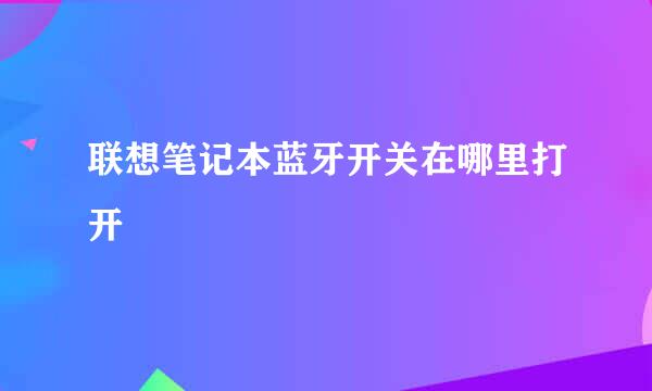 联想笔记本蓝牙开关在哪里打开