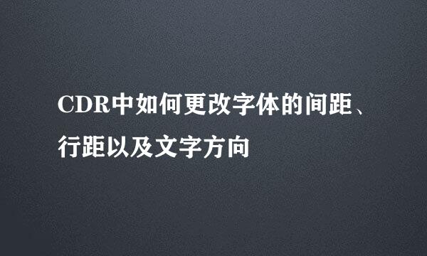 CDR中如何更改字体的间距、行距以及文字方向